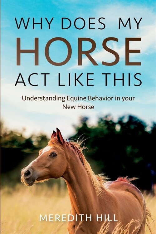 Why Does My Horse Act Like This?: Understanding Equine Behavior in your New Horse (Paperback)