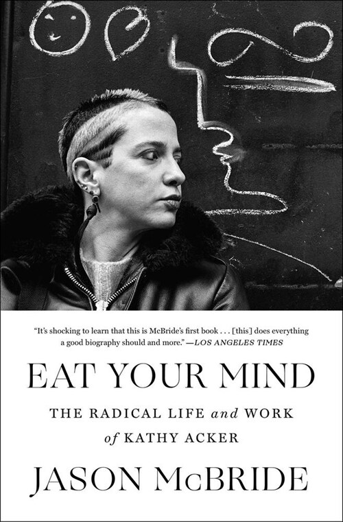 Eat Your Mind: The Radical Life and Work of Kathy Acker (Paperback)