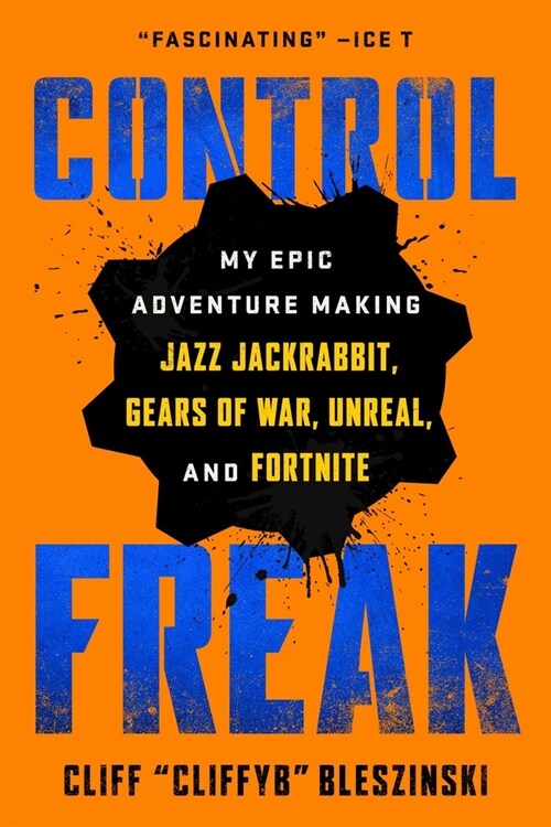 Control Freak: My Epic Adventure Making Jazz Jackrabbit, Gears of War, Unreal, and Fortnite (Paperback)