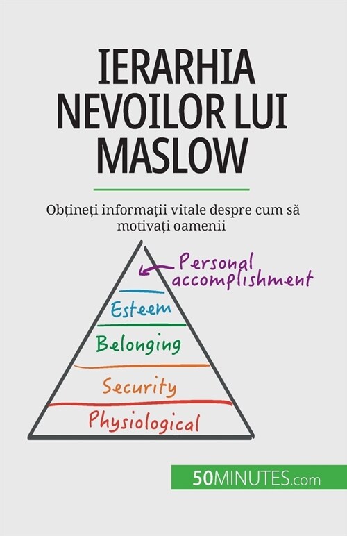 Ierarhia nevoilor lui Maslow: Obțineți informații vitale despre cum să motivați oamenii (Paperback)