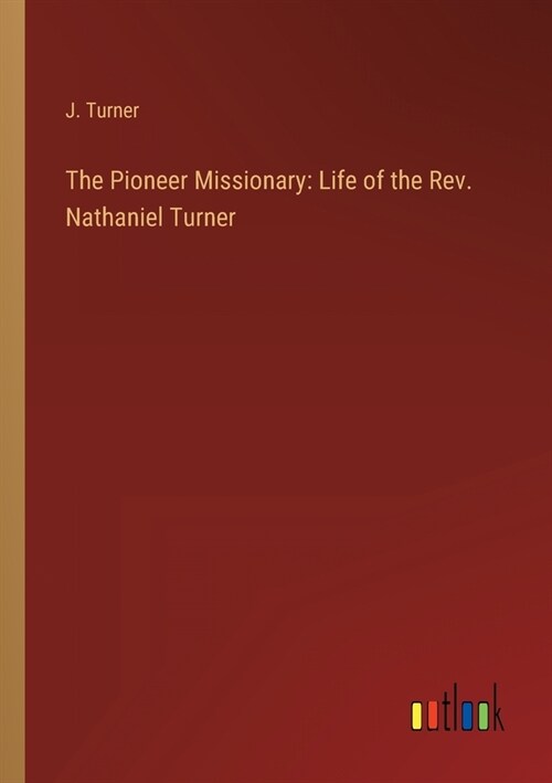 The Pioneer Missionary: Life of the Rev. Nathaniel Turner (Paperback)