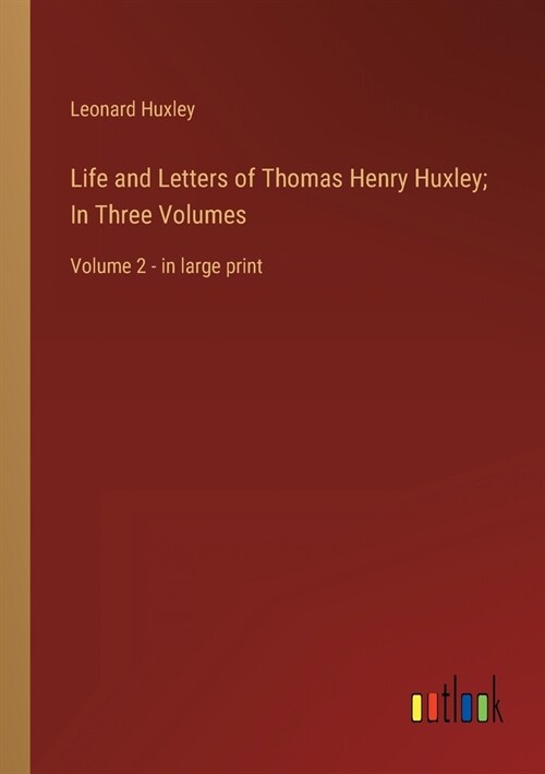 Life and Letters of Thomas Henry Huxley; In Three Volumes: Volume 2 - in large print (Paperback)