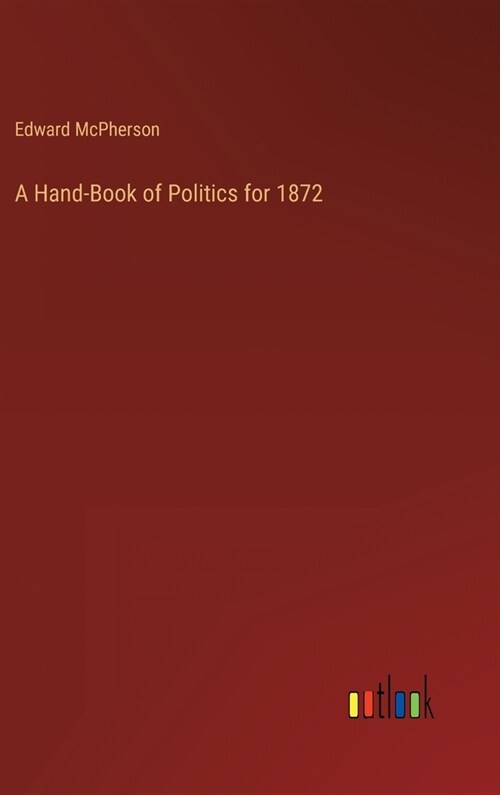 A Hand-Book of Politics for 1872 (Hardcover)