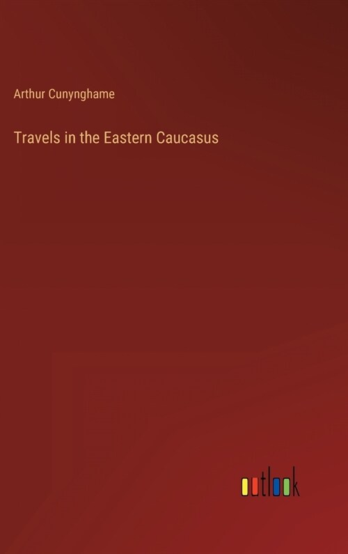 Travels in the Eastern Caucasus (Hardcover)