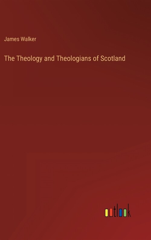 The Theology and Theologians of Scotland (Hardcover)
