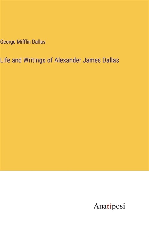 Life and Writings of Alexander James Dallas (Hardcover)