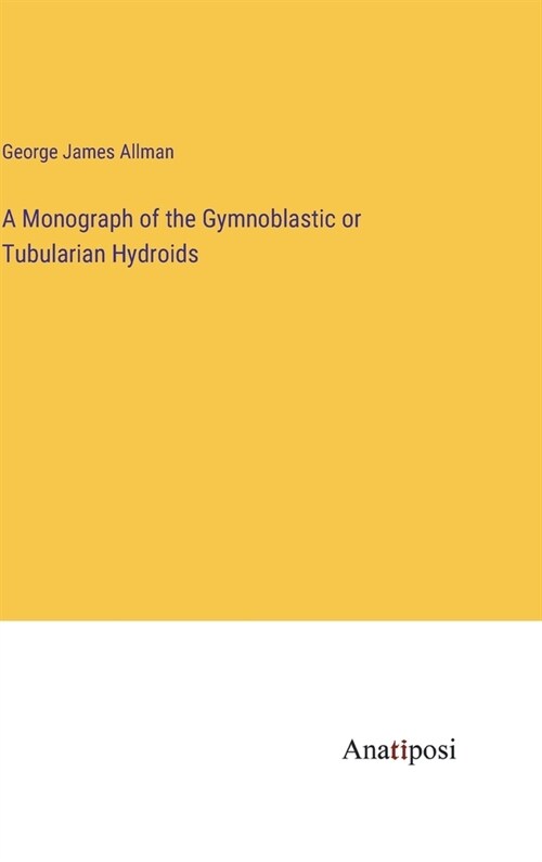 A Monograph of the Gymnoblastic or Tubularian Hydroids (Hardcover)