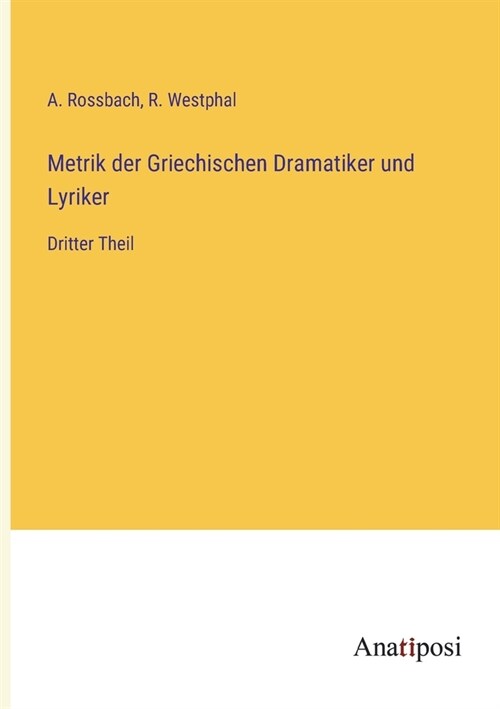 Metrik der Griechischen Dramatiker und Lyriker: Dritter Theil (Paperback)