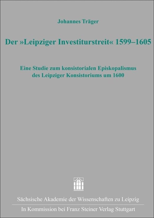 Der Leipziger Investiturstreit 1599-1605: Eine Studie Zum Konsistorialen Episkopalismus Des Leipziger Konsistoriums Um 1600 (Hardcover)