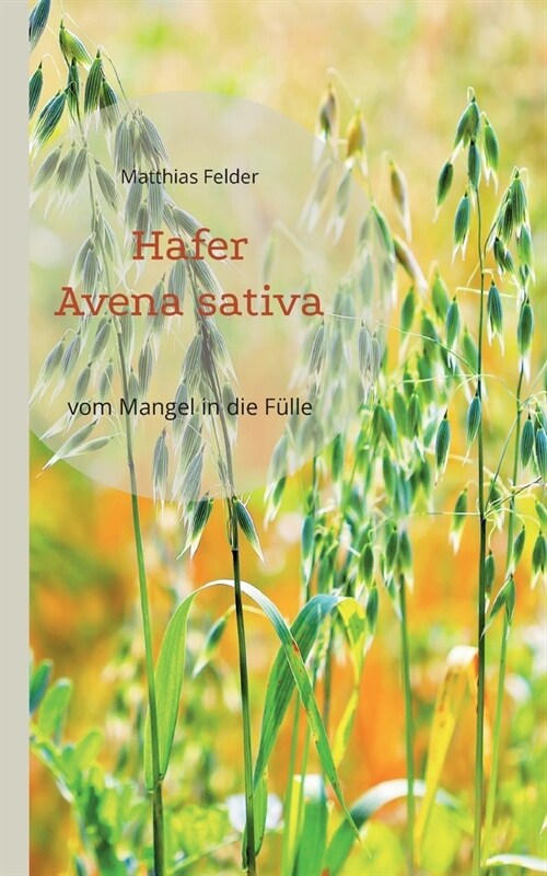 Hafer - Avena sativa: vom Mangel in die F?le - Heilpflanze der Regeneration (Paperback)