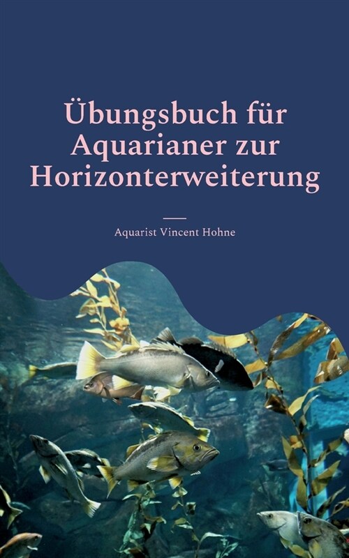 ?ungsbuch f? Aquarianer zur Horizonterweiterung: Optimiere Dein Aquarium (Paperback)