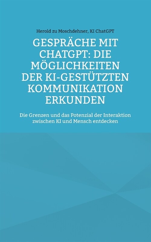 Gespr?he mit ChatGPT: Die M?lichkeiten der KI-gest?zten Kommunikation erkunden: Die Grenzen und das Potenzial der Interaktion zwischen KI (Paperback)