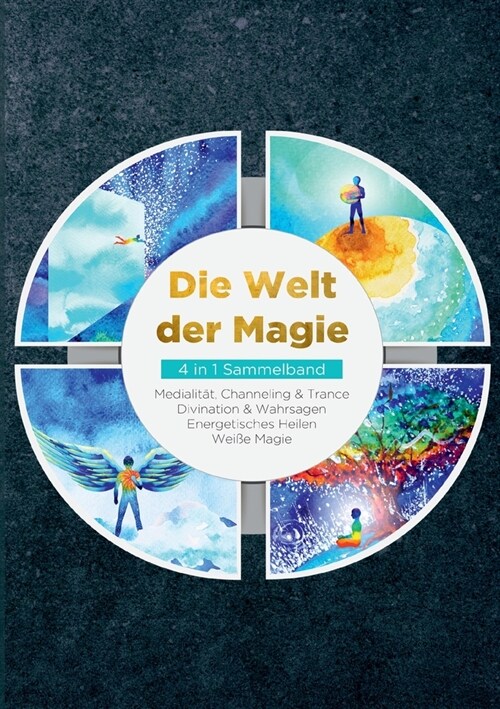 Die Welt der Magie - 4 in 1 Sammelband: Wei? Magie Medialit?, Channeling & Trance Divination & Wahrsagen Energetisches Heilen (Paperback)