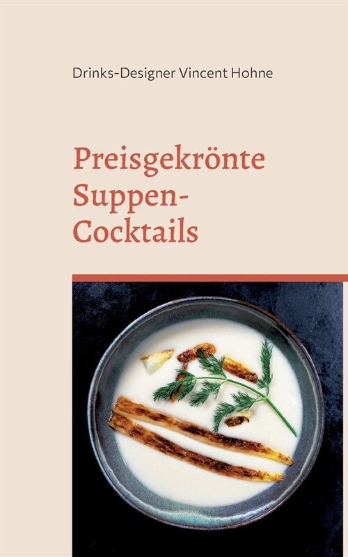 Preisgekr?te Suppen-Cocktails: Eine ?erraschend schmackhafte Symbiose (Paperback)