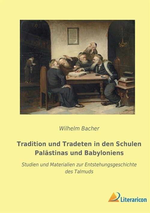 Tradition und Tradeten in den Schulen Pal?tinas und Babyloniens: Studien und Materialien zur Entstehungsgeschichte des Talmuds (Paperback)