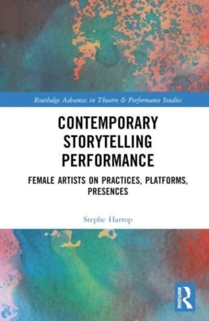 Contemporary Storytelling Performance : Female Artists on Practices, Platforms, Presences (Hardcover)