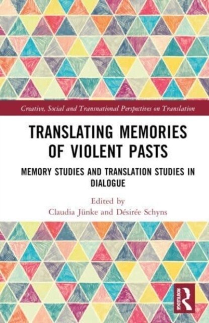 Translating Memories of Violent Pasts : Memory Studies and Translation Studies in Dialogue (Hardcover)
