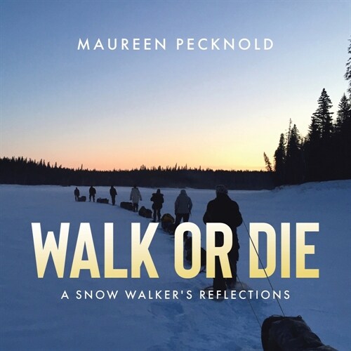 Walk or Die: A Snow Walkers Reflections (Paperback)