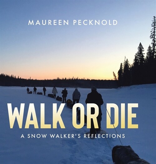 Walk or Die: A Snow Walkers Reflections (Hardcover)