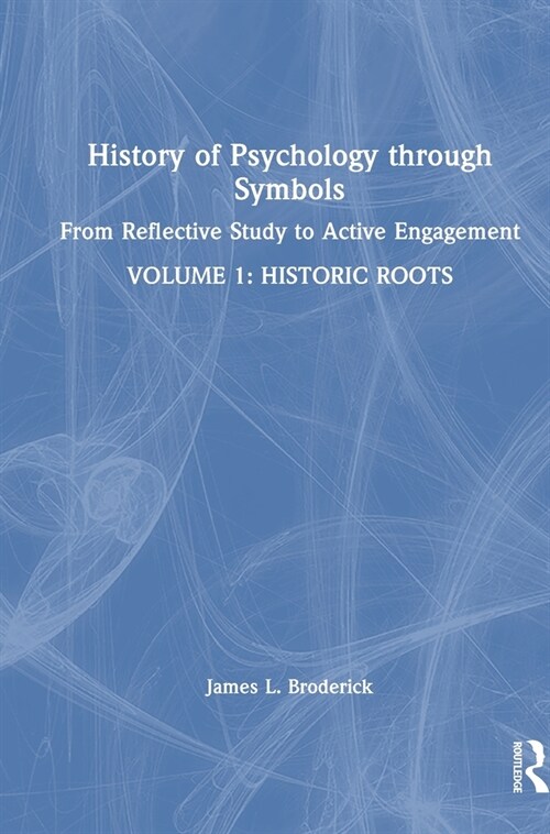 History of Psychology through Symbols : From Reflective Study to Active Engagement. Volume 1: Historic Roots (Hardcover)