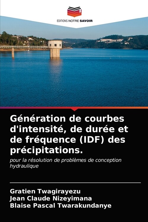 G??ation de courbes dintensit? de dur? et de fr?uence (IDF) des pr?ipitations. (Paperback)