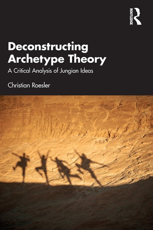 Deconstructing Archetype Theory : A Critical Analysis of Jungian Ideas (Paperback)