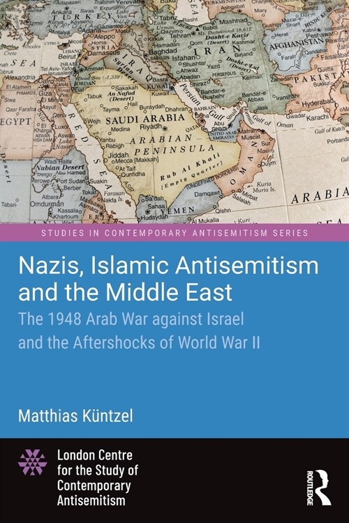 Nazis, Islamic Antisemitism and the Middle East : The 1948 Arab War against Israel and the Aftershocks of World War II (Paperback)