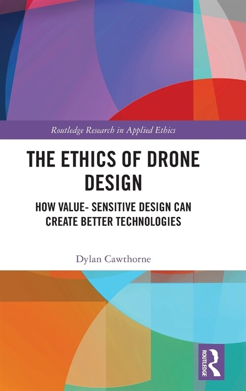 The Ethics of Drone Design : How Value-Sensitive Design Can Create Better Technologies (Hardcover)
