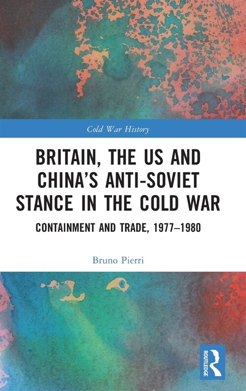 Britain, the US and China’s Anti-Soviet Stance in the Cold War : Containment and Trade, 1977-1980 (Hardcover)