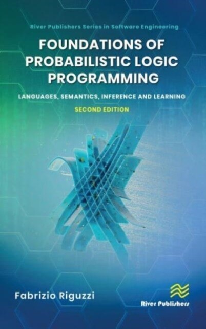 Foundations of Probabilistic Logic Programming: Languages, Semantics, Inference and Learning (Hardcover, 2)