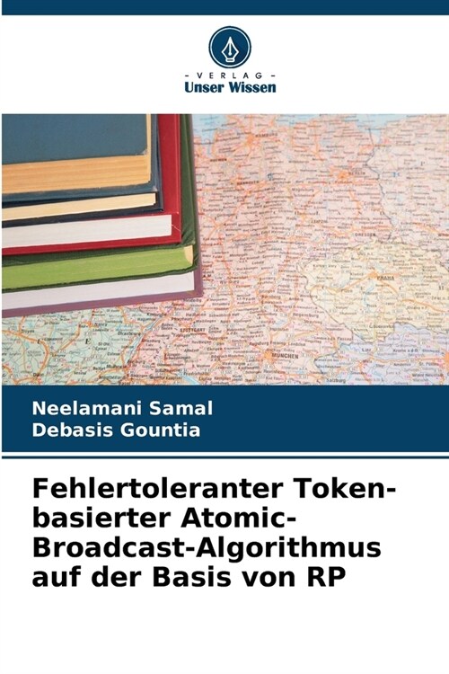 Fehlertoleranter Token-basierter Atomic-Broadcast-Algorithmus auf der Basis von RP (Paperback)