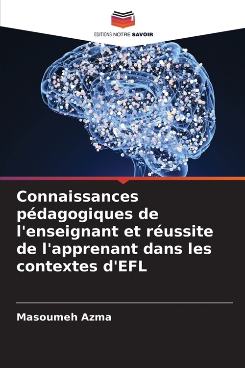 Connaissances p?agogiques de lenseignant et r?ssite de lapprenant dans les contextes dEFL (Paperback)