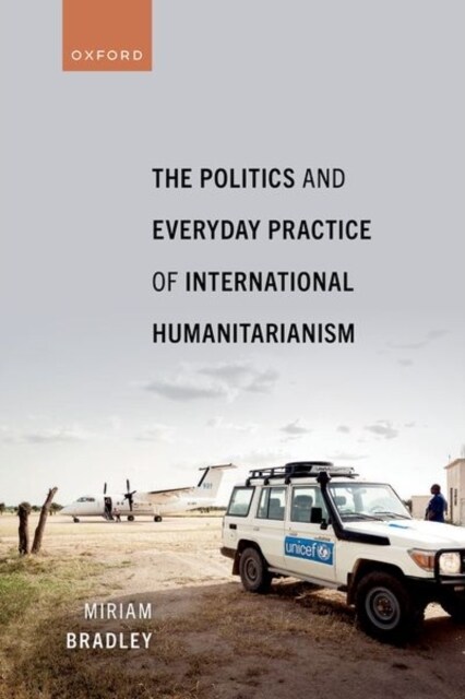 The Politics and Everyday Practice of International Humanitarianism (Paperback)