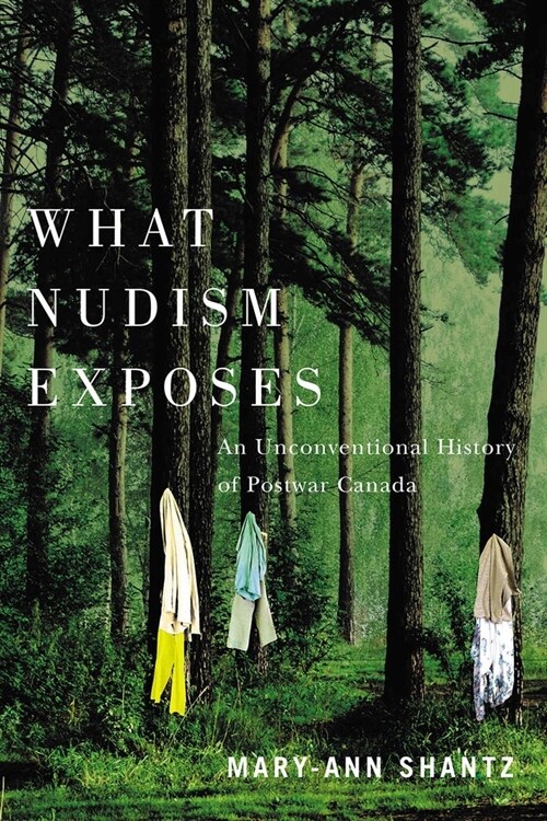 What Nudism Exposes: An Unconventional History of Postwar Canada (Paperback)