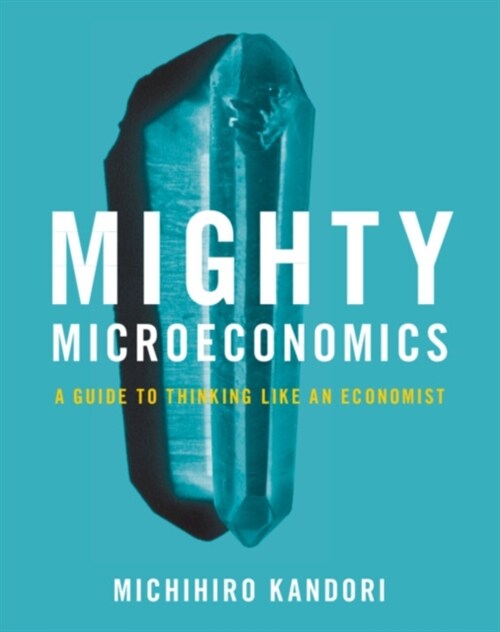 Mighty Microeconomics : A Guide to Thinking Like An Economist (Hardcover)