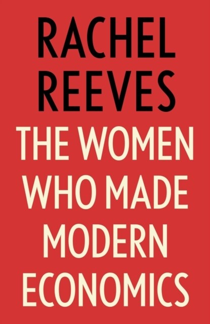 The Women Who Made Modern Economics (Paperback)