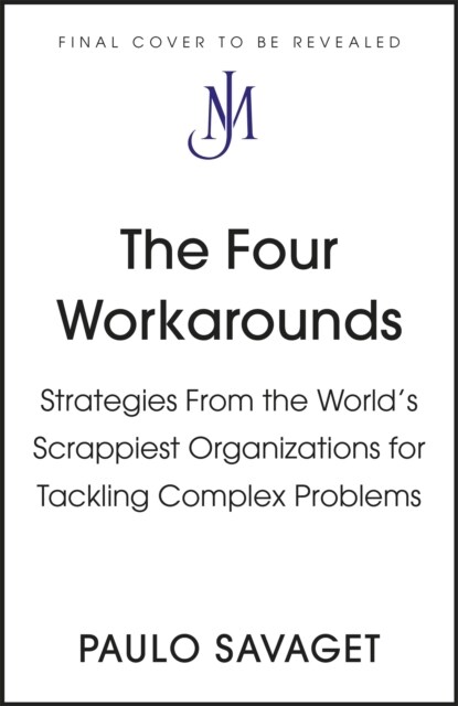 The Four Workarounds : How the Worlds Scrappiest Organizations Tackle Complex Problems (Paperback)