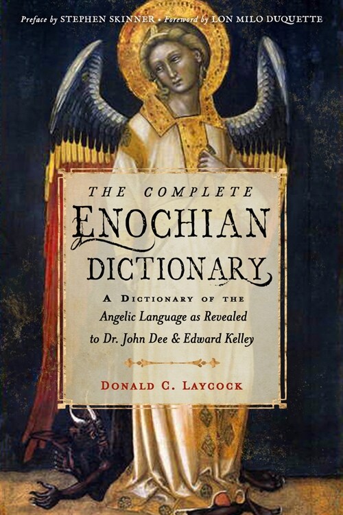 The Complete Enochian Dictionary: A Dictionary of the Angelic Language as Revealed to Dr. John Dee and Edward Kelley (Paperback)