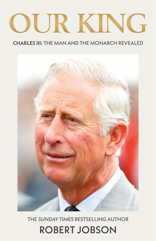 Our King: Charles III : The Man and the Monarch Revealed - Commemorate the historic coronation of the new King (Hardcover)