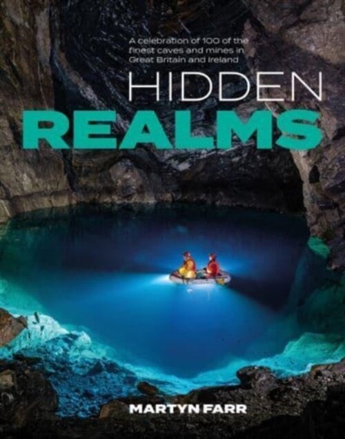 Hidden Realms : A celebration of 100 of the finest caves and mines in Great Britain and Ireland (Paperback)