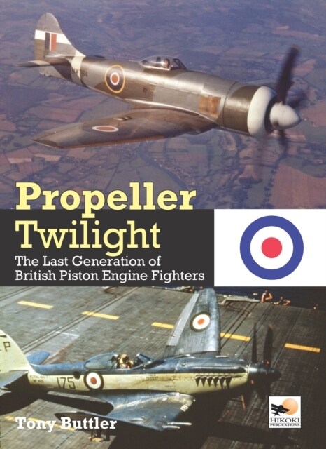Propeller Twilight : The Last Generation of British Piston Engine Fighters (Hardcover)