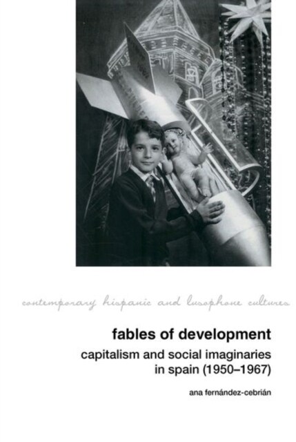 Fables of Development: Capitalism and Social Imaginaries in Spain (1950-1967) (Hardcover)