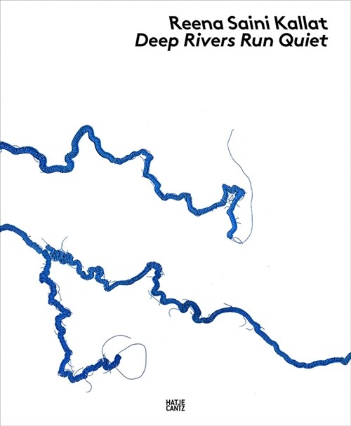 Reena Saini Kallat: Deep Rivers Run Quiet (Paperback)