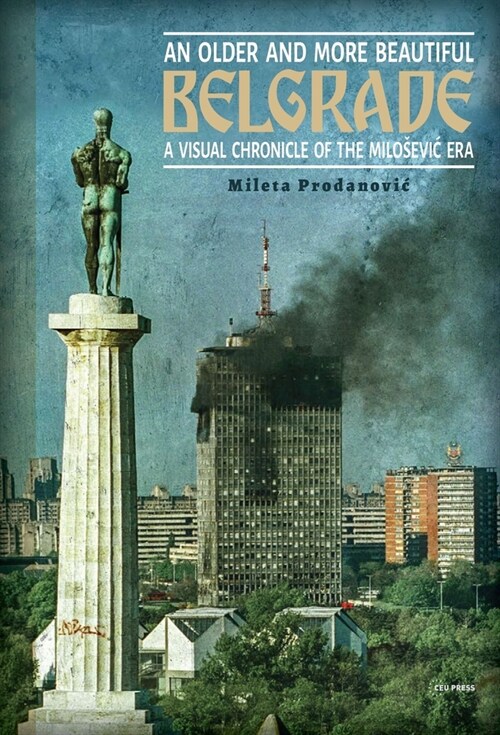 An Older and More Beautiful Belgrade: A Visual Chronicle of the Milosevic Era (Paperback)