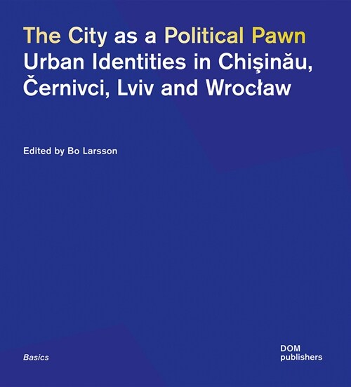 The City as a Political Pawn: Urban Identities in Chişinău, Černivci, LVIV and Wroclaw (Paperback)