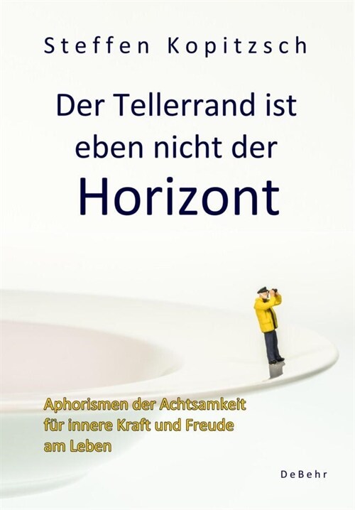 Der Tellerrand ist eben nicht der Horizont - Aphorismen der Achtsamkeit fur innere Kraft und Freude am Leben (Paperback)