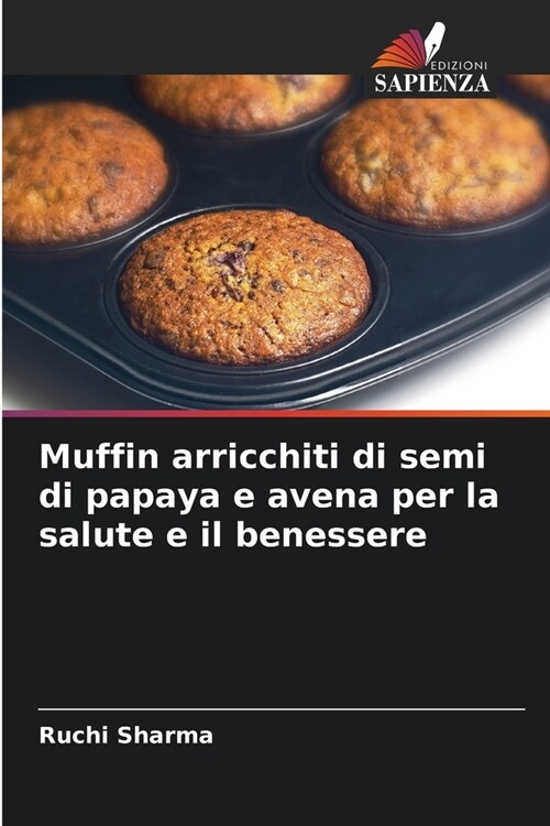 Muffin arricchiti di semi di papaya e avena per la salute e il benessere (Paperback)