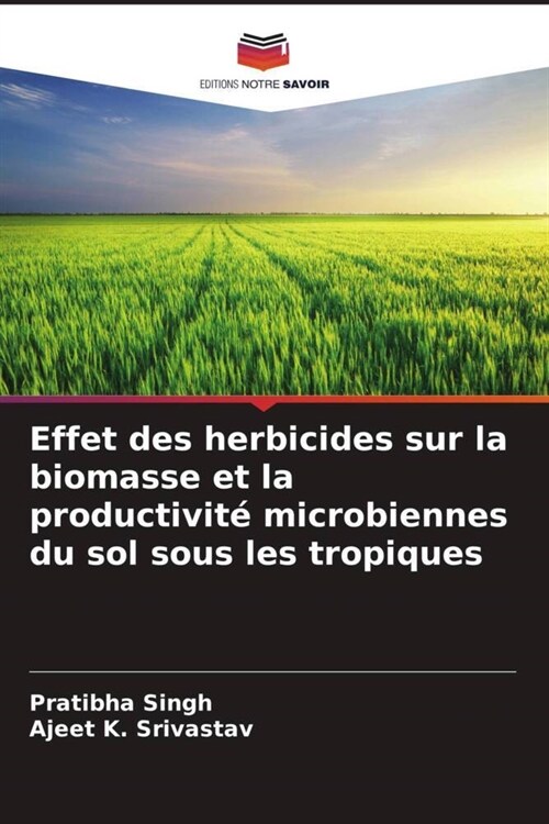 Effet des herbicides sur la biomasse et la productivite microbiennes du sol sous les tropiques (Paperback)