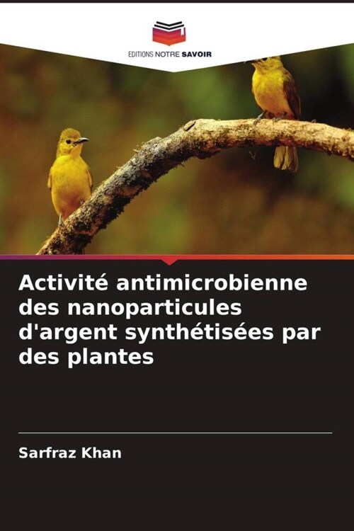 Activite antimicrobienne des nanoparticules dargent synthetisees par des plantes (Paperback)