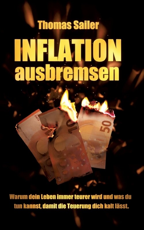 Inflation ausbremsen: Warum dein Leben immer teurer wird und was du tun kannst, damit die Teuerung dich kalt l?st. (Hardcover)